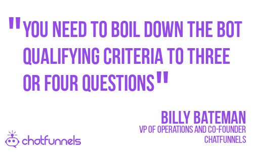 "You need to boil down the bot qualifying criteria to three or four questions" - Billy Bateman