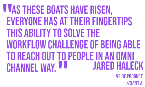 as these boats have risen everyone has at their fingertips this ability to solve the workflow challenge of being able to reach out in a