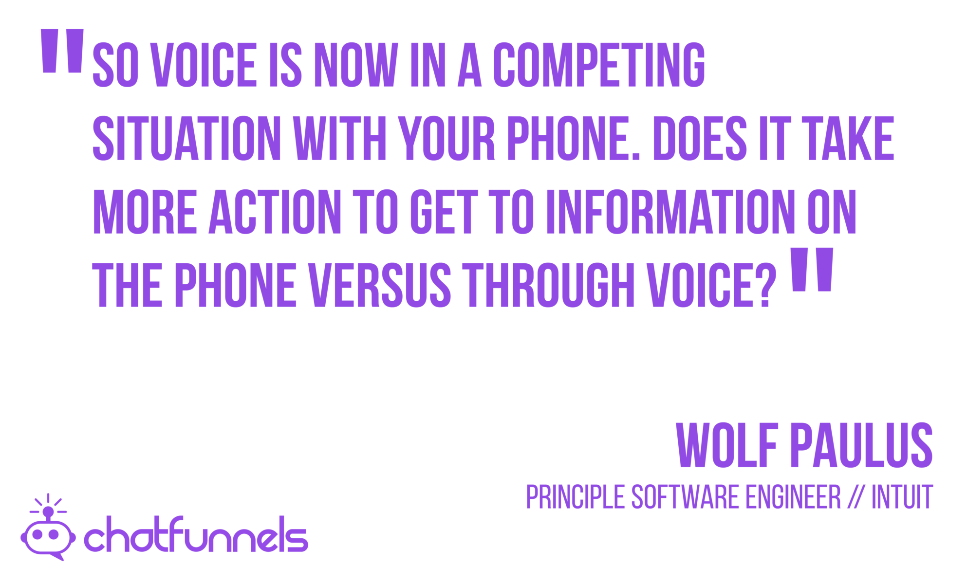 So voice is now in a competing situation with your phone. Does it take more action to get to information on the phone versus through voice?